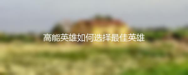 高能英雄如何选择最佳英雄