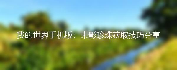 我的世界手机版：末影珍珠获取技巧分享