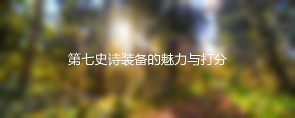 第七史诗装备的魅力与打分