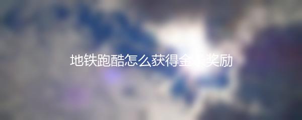 地铁跑酷怎么获得金条奖励