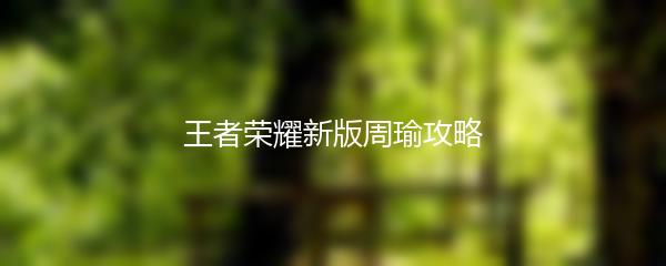 王者荣耀新版周瑜攻略