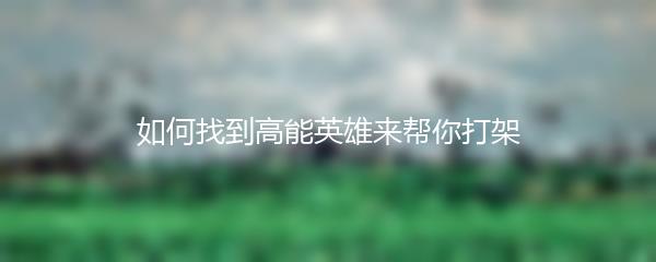 如何找到高能英雄来帮你打架