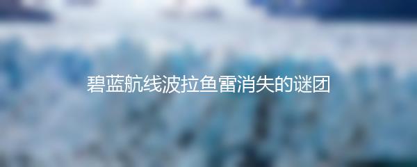 碧蓝航线波拉鱼雷消失的谜团
