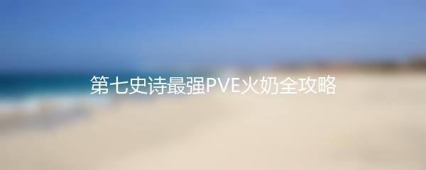 第七史诗最强PVE火奶全攻略