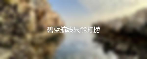 碧蓝航线只能打捞