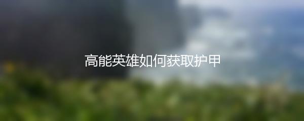 高能英雄如何获取护甲