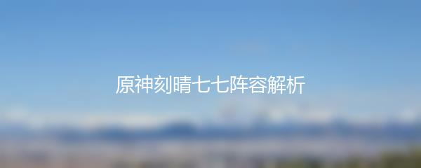 原神刻晴七七阵容解析