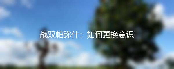 战双帕弥什：如何更换意识