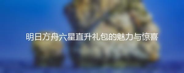 明日方舟六星直升礼包的魅力与惊喜