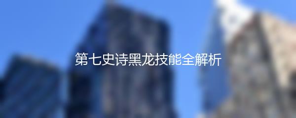 第七史诗黑龙技能全解析