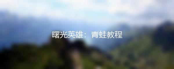 曙光英雄：青蛙教程