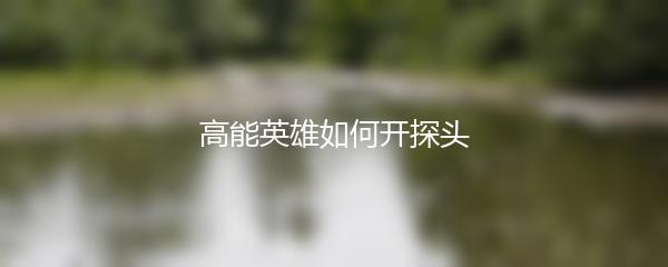 高能英雄如何开探头