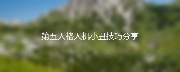 第五人格人机小丑技巧分享