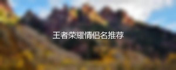 王者荣耀情侣名推荐