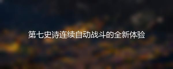 第七史诗连续自动战斗的全新体验