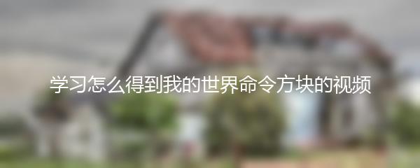 学习怎么得到我的世界命令方块的视频