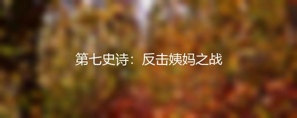 第七史诗：反击姨妈之战