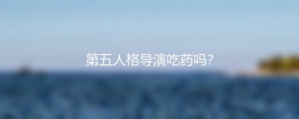 第五人格导演吃药吗？