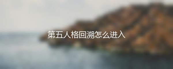 第五人格回溯怎么进入