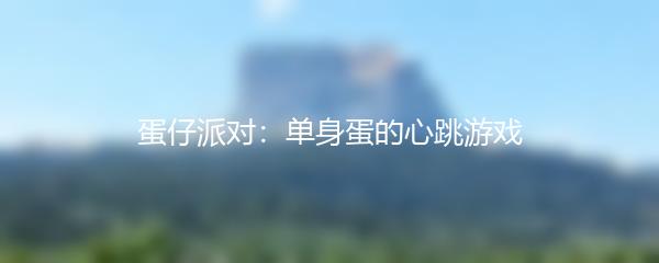 蛋仔派对：单身蛋的心跳游戏