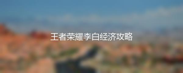 王者荣耀李白经济攻略