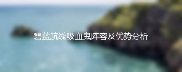 碧蓝航线吸血鬼阵容及优势分析