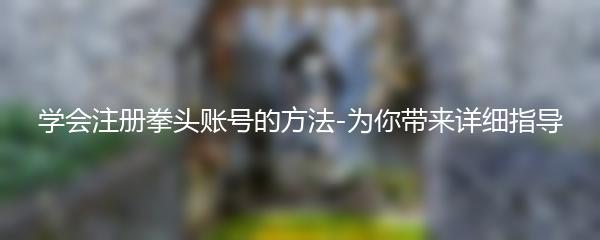 学会注册拳头账号的方法-为你带来详细指导