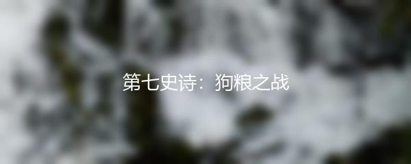 第七史诗：狗粮之战
