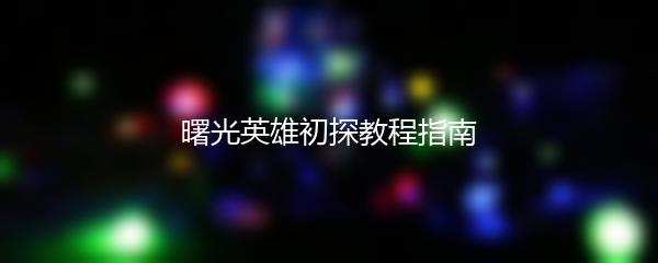 曙光英雄初探教程指南