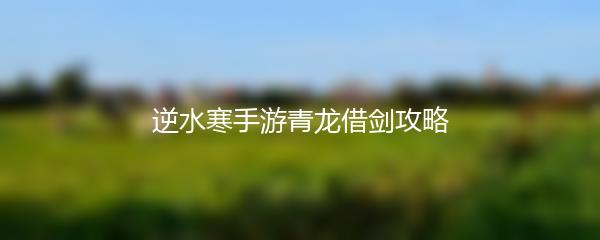 逆水寒手游青龙借剑攻略