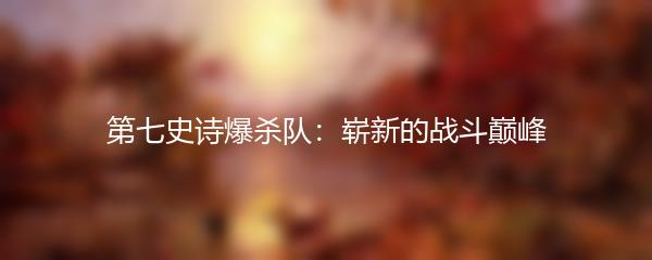第七史诗爆杀队：崭新的战斗巅峰