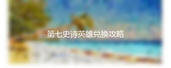 第七史诗英雄兑换攻略