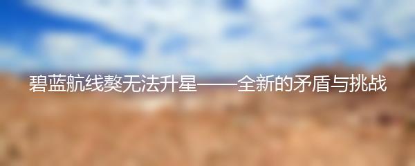 碧蓝航线獒无法升星——全新的矛盾与挑战