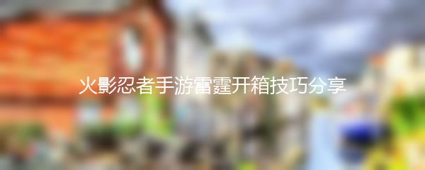 火影忍者手游雷霆开箱技巧分享