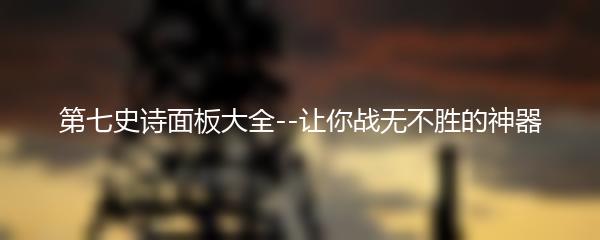 第七史诗面板大全--让你战无不胜的神器