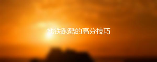 地铁跑酷的高分技巧