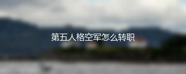 第五人格空军怎么转职