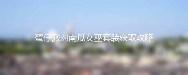 蛋仔派对南瓜女巫套装获取攻略