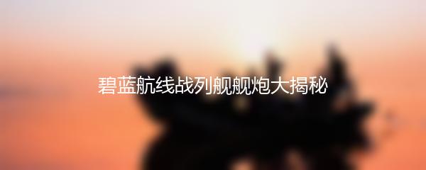 碧蓝航线战列舰舰炮大揭秘