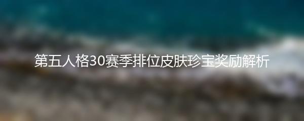 第五人格30赛季排位皮肤珍宝奖励解析