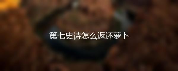 第七史诗怎么返还萝卜