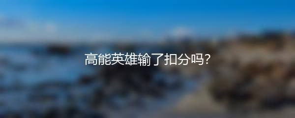 高能英雄输了扣分吗？