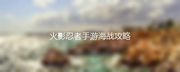 火影忍者手游海战攻略