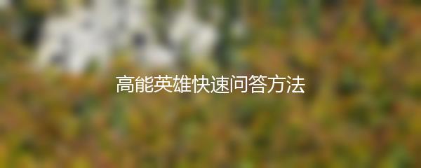  高能英雄快速问答方法 