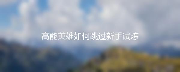 高能英雄如何跳过新手试炼