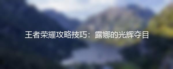 王者荣耀攻略技巧：露娜的光辉夺目