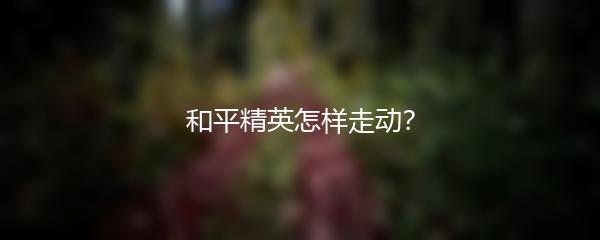 和平精英怎样走动？