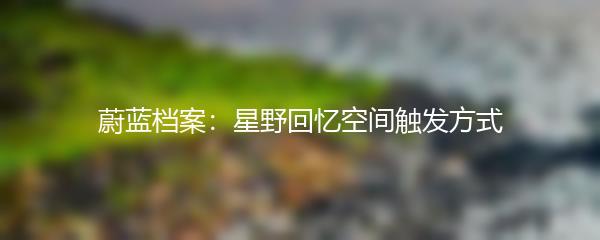 蔚蓝档案：星野回忆空间触发方式