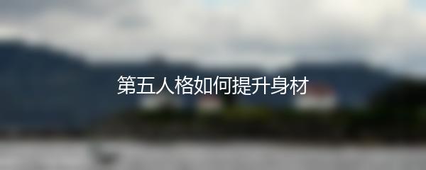 第五人格如何提升身材