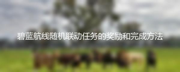 碧蓝航线随机联动任务的奖励和完成方法